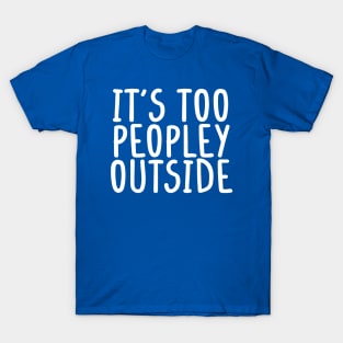 It's too peopley outside Shirt for Women Funny Introvert Tee Ew People shirt Homebody T-Shirt